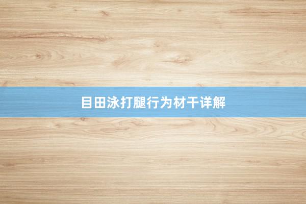 目田泳打腿行为材干详解